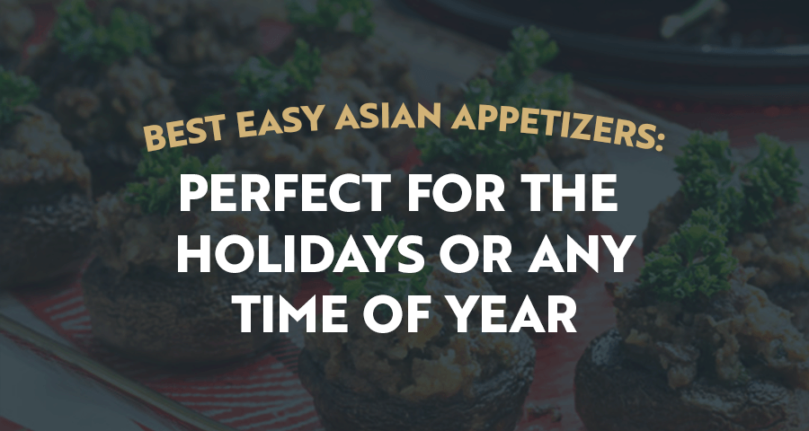 Best Easy Asian Appetizers: Perfect for the Holidays or Any Time of Year
