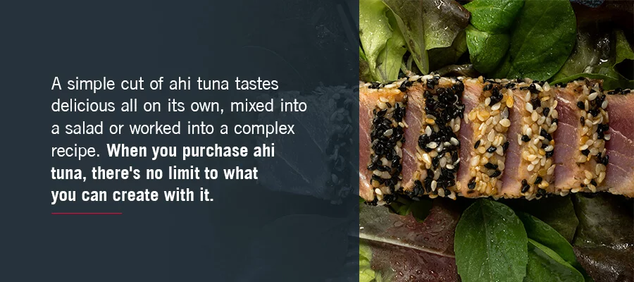 A simple cut of ahi tuna tastes delicious all on its own, mixed into a salad or worked into a complex recipe. When you purchase ahi tuna, there's no limit to what you can create with it.